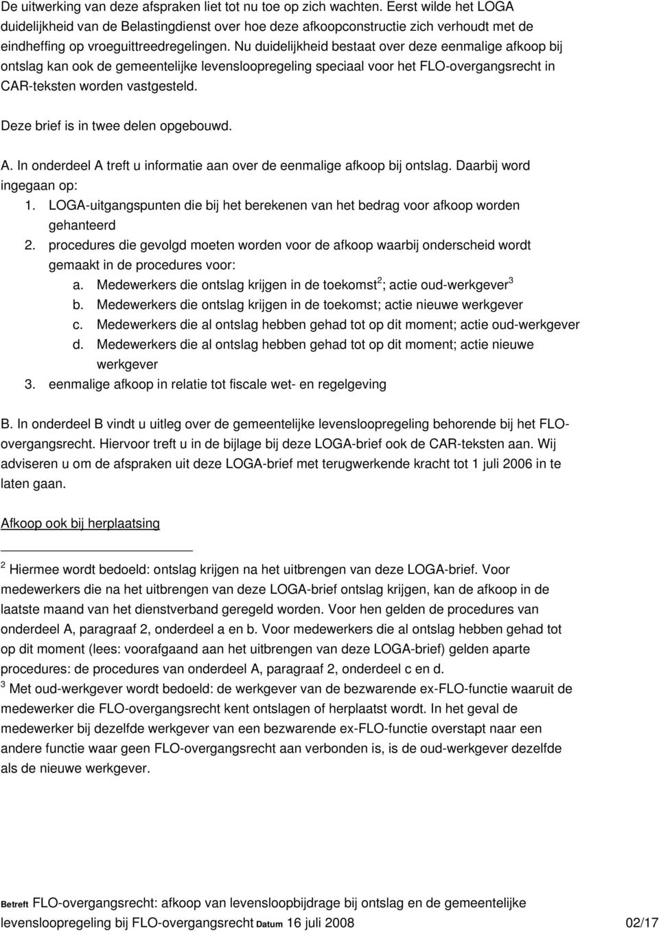 Nu duidelijkheid bestaat over deze eenmalige afkoop bij ontslag kan ook de gemeentelijke levensloopregeling speciaal voor het FLO-overgangsrecht in CAR-teksten worden vastgesteld.