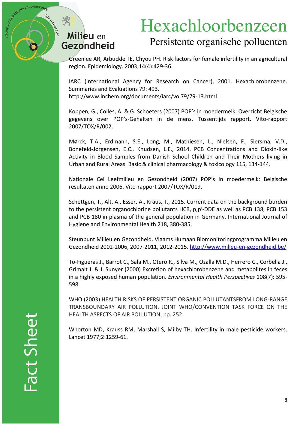 Overzicht Belgische gegevens over POP s-gehalten in de mens. Tussentijds rapport. Vito-rapport 2007/TOX/R/002. Mørck, T.A., Erdmann, S.E., Long, M., Mathiesen, L., Nielsen, F., Siersma, V.D.