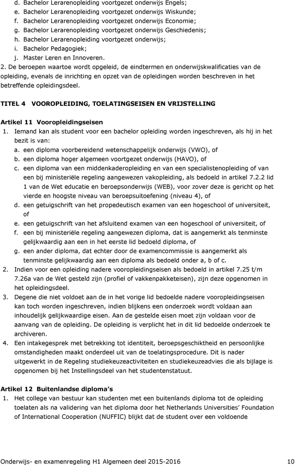 De beroepen waartoe wordt opgeleid, de eindtermen en onderwijskwalificaties van de opleiding, evenals de inrichting en opzet van de opleidingen worden beschreven in het betreffende opleidingsdeel.