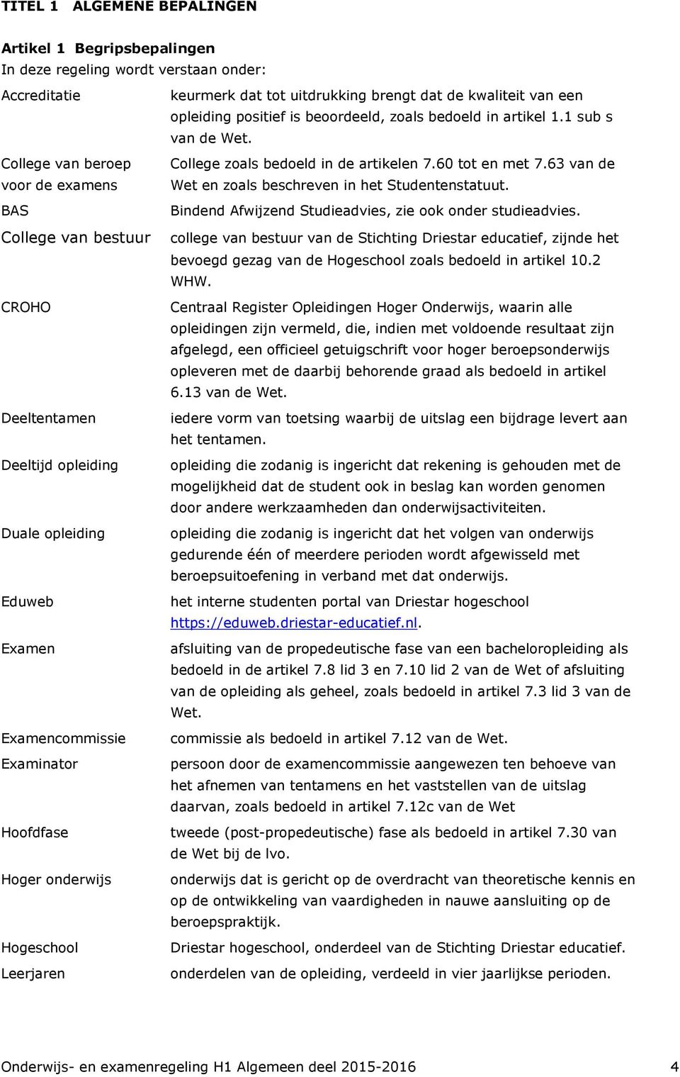 63 van de voor de examens Wet en zoals beschreven in het Studentenstatuut. BAS Bindend Afwijzend Studieadvies, zie ook onder studieadvies.