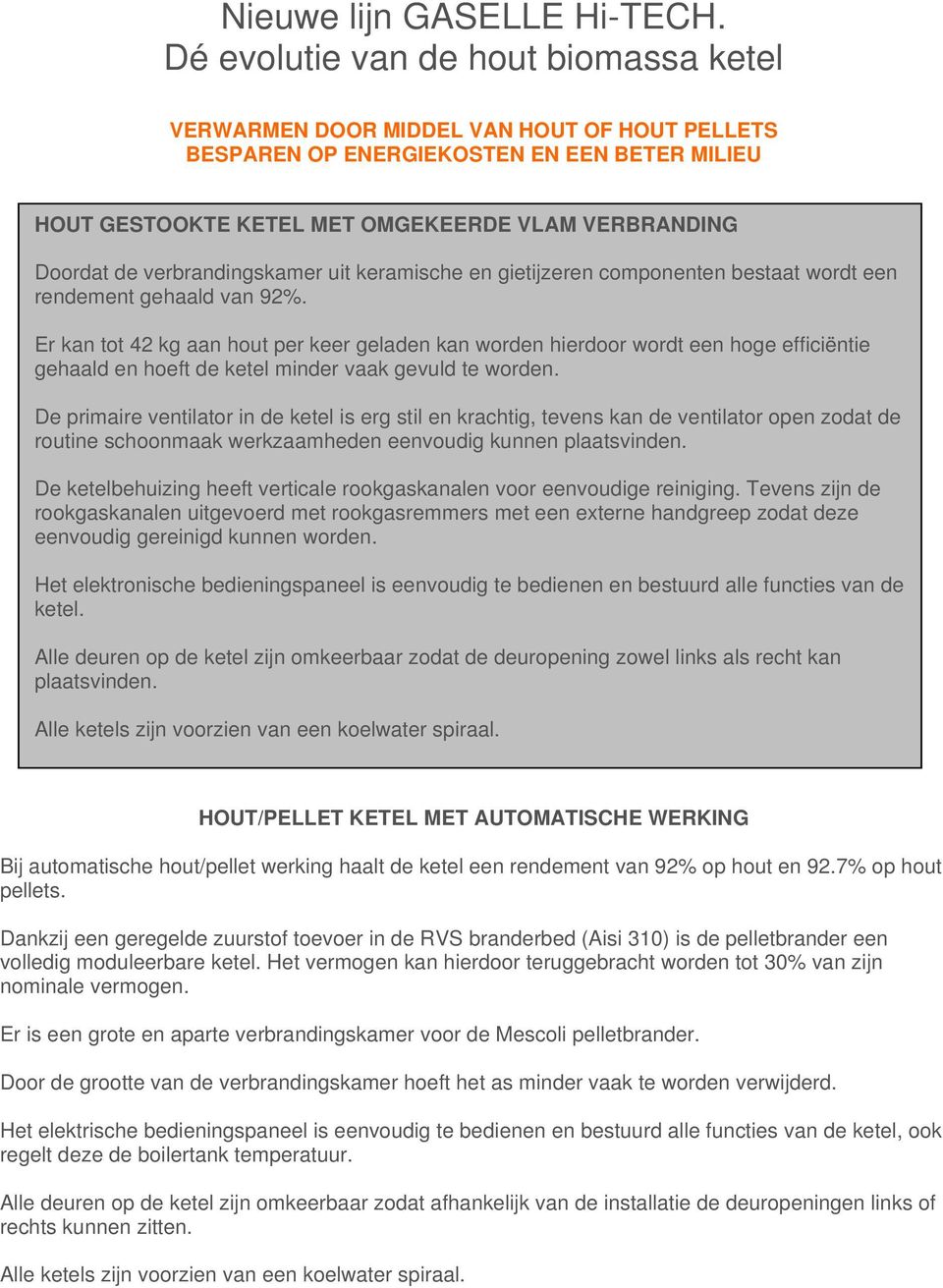 verbrandingskamer uit keramische en gietijzeren componenten bestaat wordt een rendement gehaald van 92%.