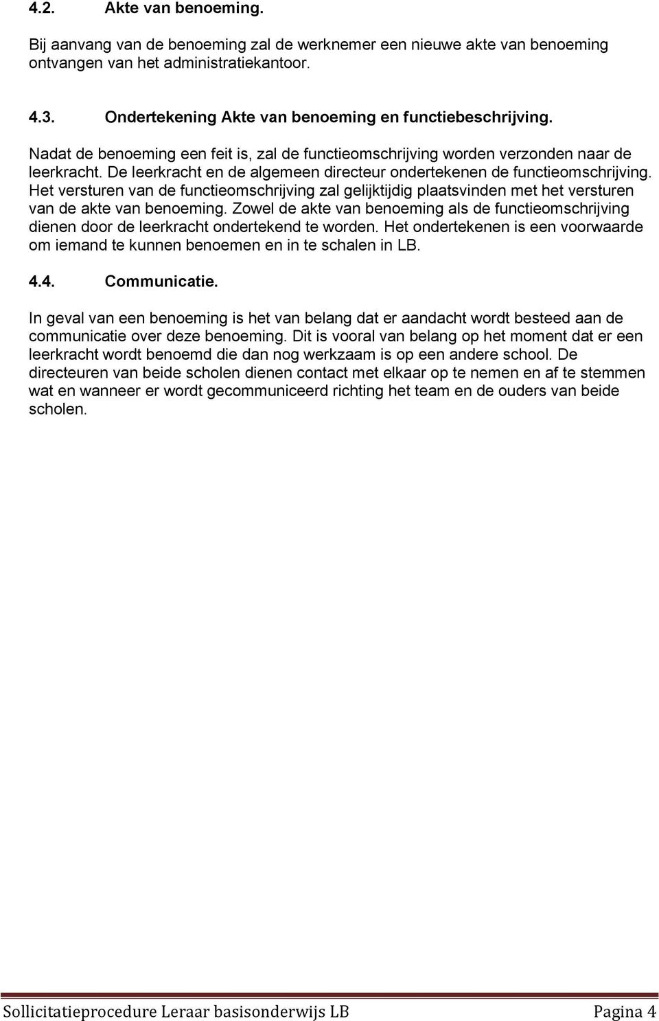 De leerkracht en de algemeen directeur ondertekenen de functieomschrijving. Het versturen van de functieomschrijving zal gelijktijdig plaatsvinden met het versturen van de akte van benoeming.