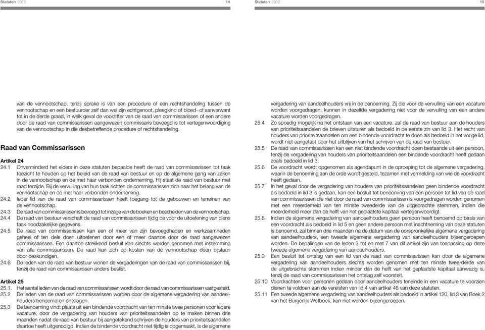 vertegenwoordiging van de vennootschap in die desbetreffende procedure of rechtshandeling. Raad van Commissarissen Artikel 24 24.