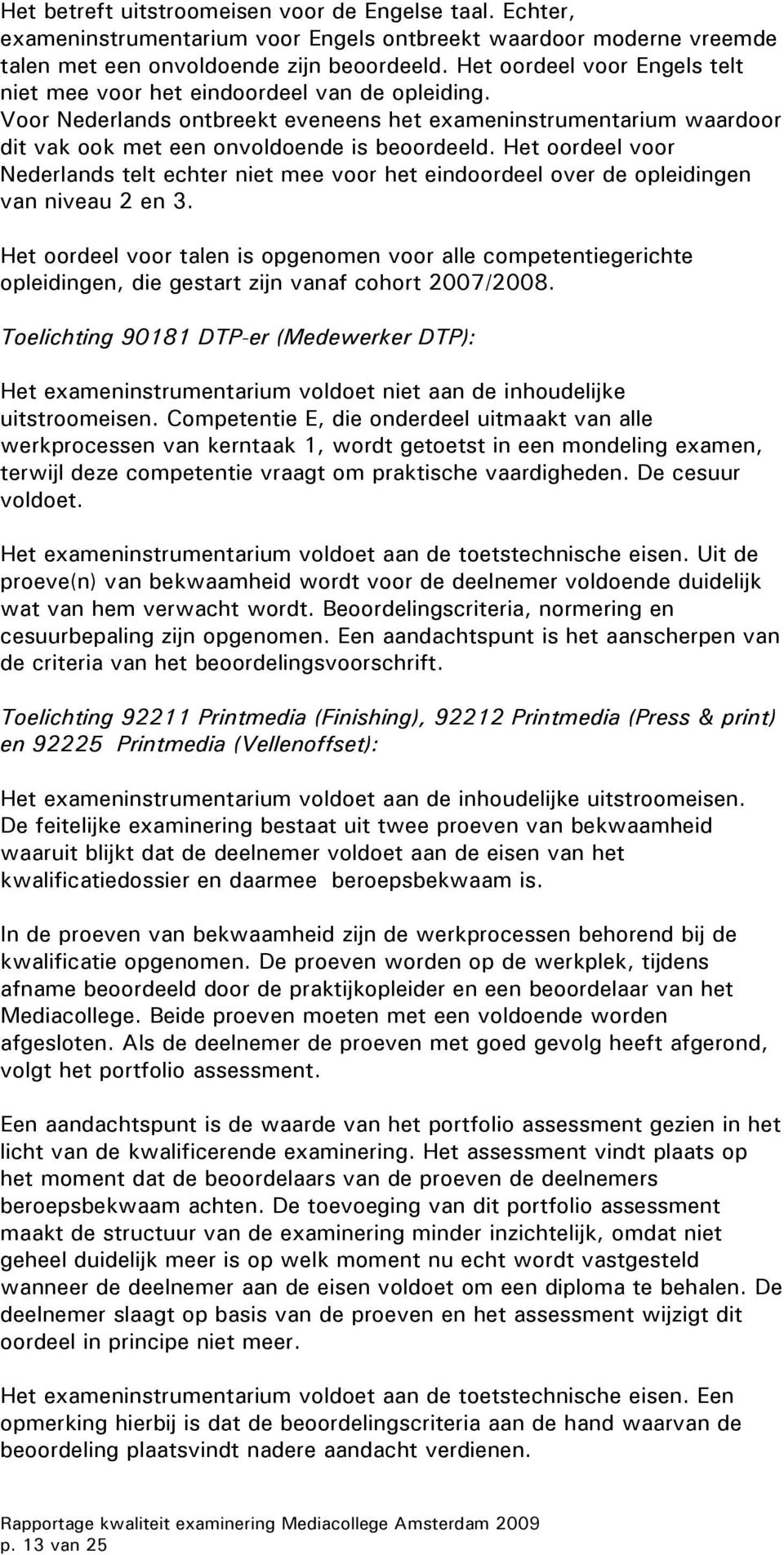 Het oordeel voor Nederlands telt echter niet mee voor het eindoordeel over de opleidingen van niveau 2 en 3.