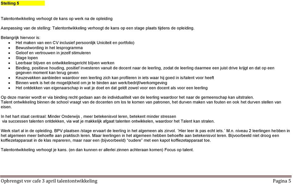 ontwikkelinsgericht blijven werken Binding, positieve houding, positief investeren vanuit de docent naar de leerling, zodat de leerling daarmee een juist drive krijgt en dat op een gegeven moment kan