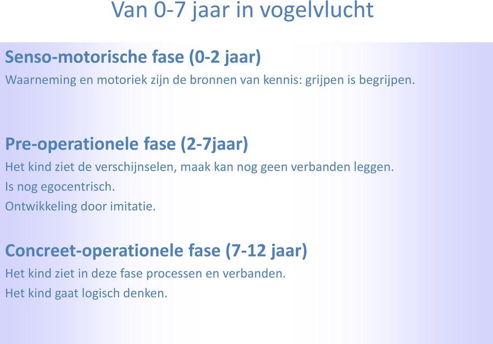 Pre-operationele fase (2-7jaar) Het kind ziet de verschijnselen, maak kan nog geen verbanden leggen.