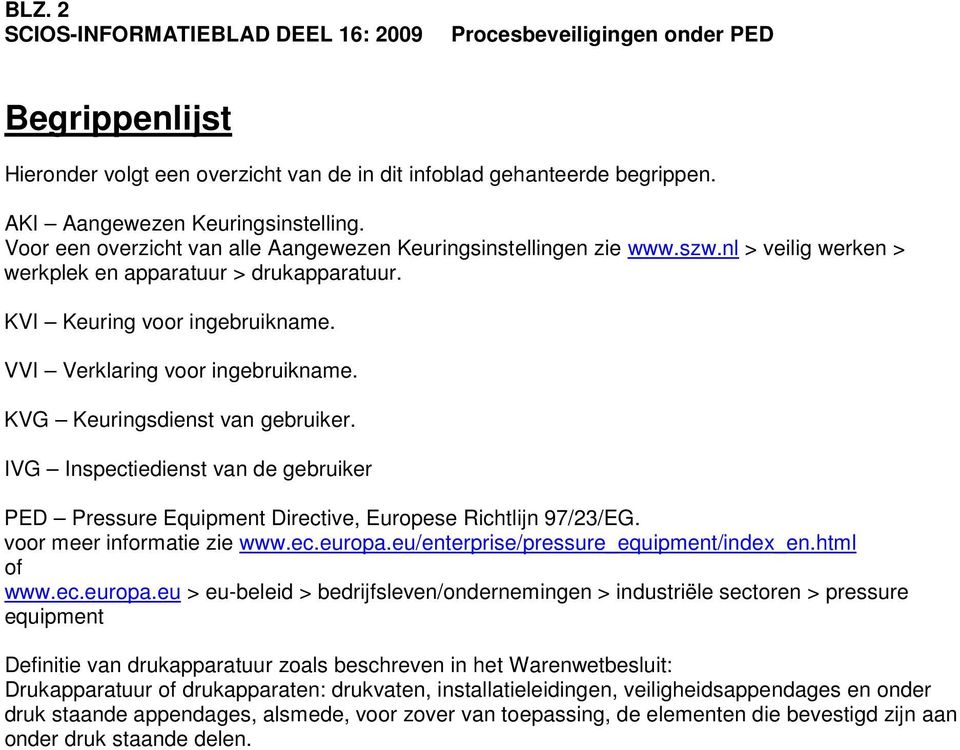 KVG Keuringsdienst van gebruiker. IVG Inspectiedienst van de gebruiker PED Pressure Equipment Directive, Europese Richtlijn 97/23/EG. voor meer informatie zie www.ec.europa.
