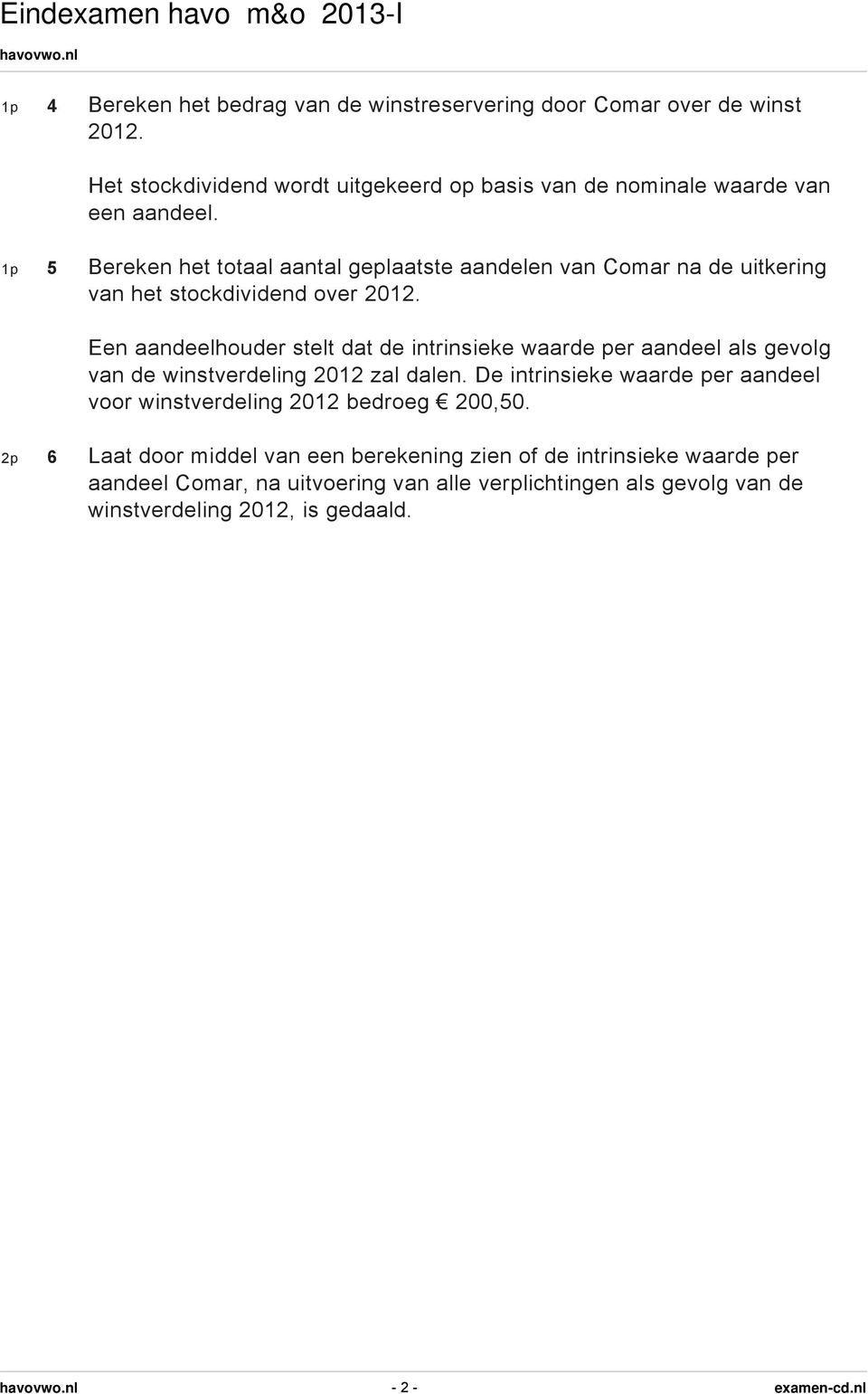 1p 5 Bereken het totaal aantal geplaatste aandelen van Comar na de uitkering van het stockdividend over 2012.