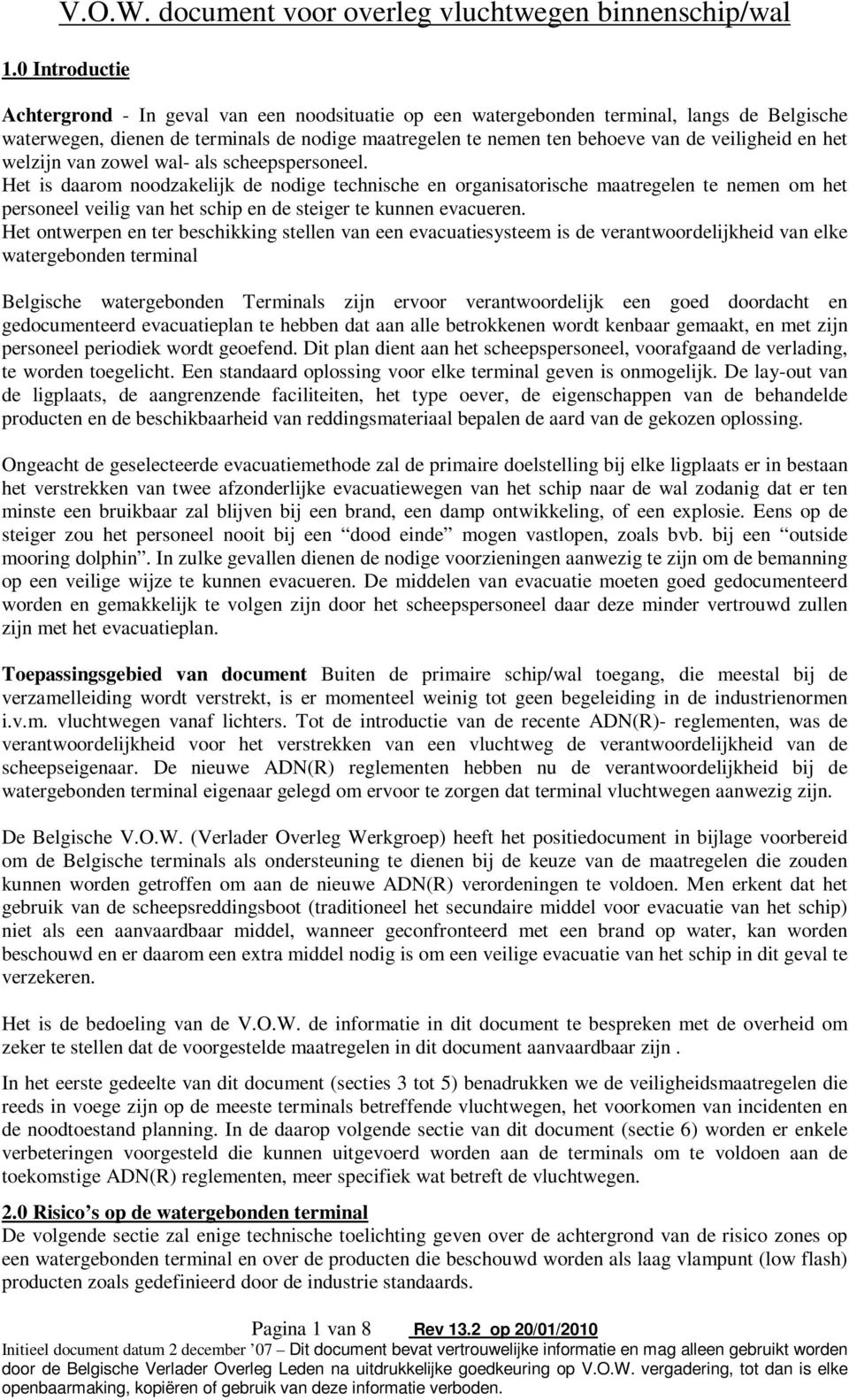 Het is daarom noodzakelijk de nodige technische en organisatorische maatregelen te nemen om het personeel veilig van het schip en de steiger te kunnen evacueren.