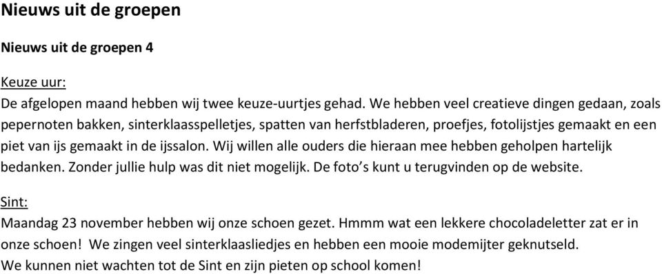 ijssalon. Wij willen alle ouders die hieraan mee hebben geholpen hartelijk bedanken. Zonder jullie hulp was dit niet mogelijk. De foto s kunt u terugvinden op de website.