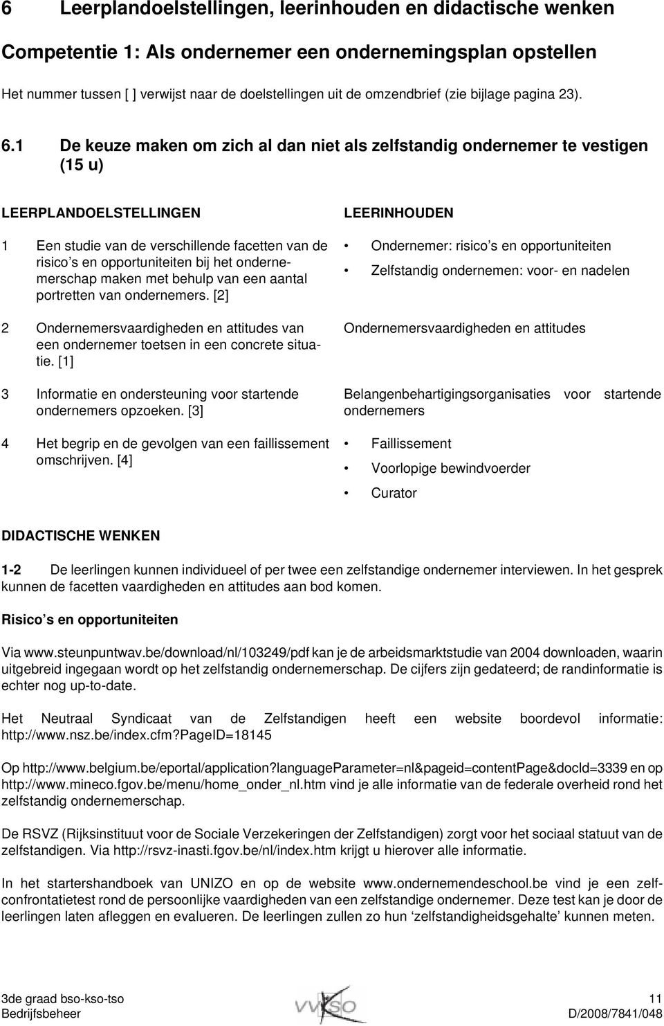 1 De keuze maken om zich al dan niet als zelfstandig ondernemer te vestigen (15 u) LEERPLANDOELSTELLINGEN 1 Een studie van de verschillende facetten van de risico s en opportuniteiten bij het