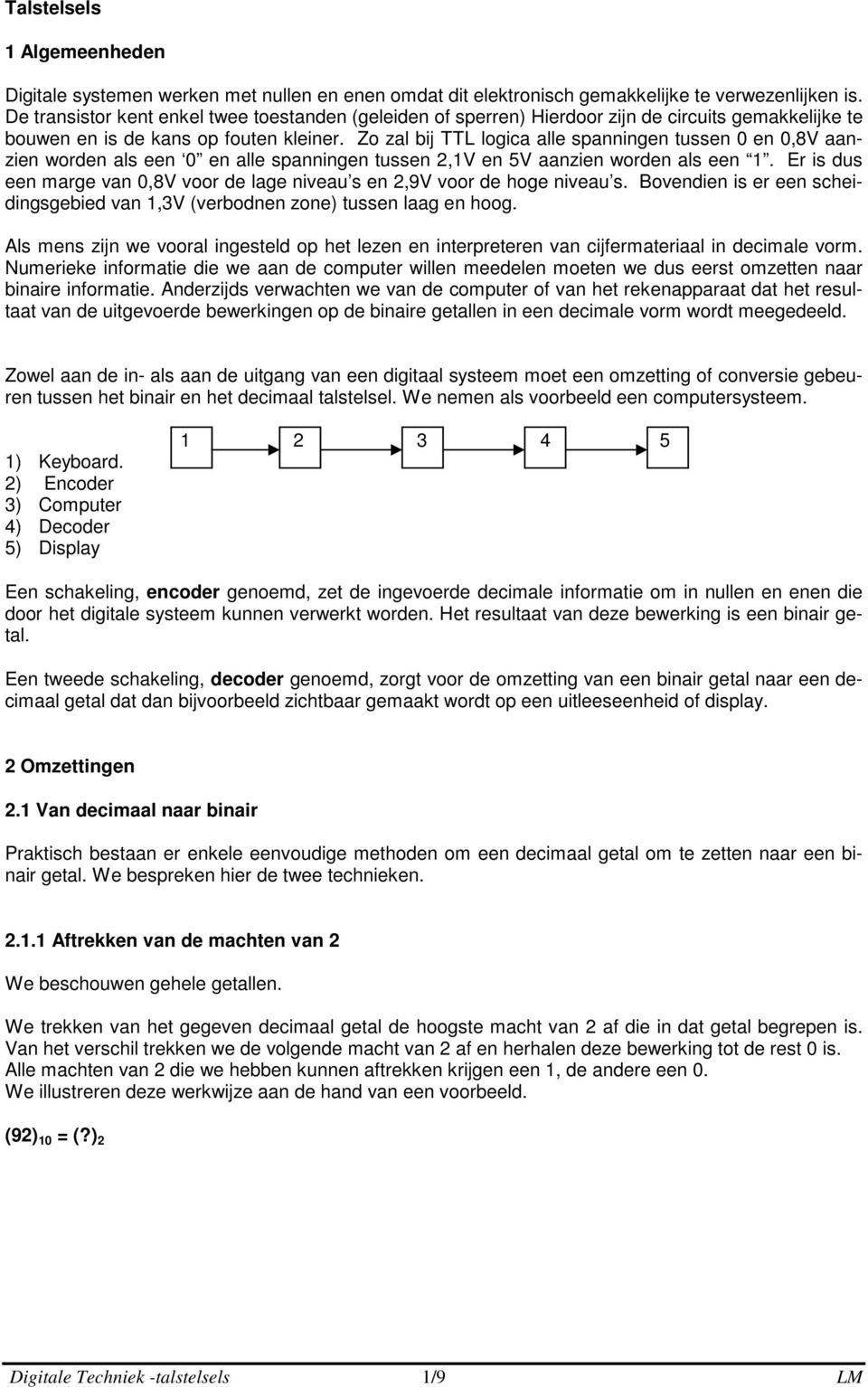 Zo zal bij TTL logica alle spanningen tussen 0 en 0,8V aanzien worden als een 0 en alle spanningen tussen,1v en 5V aanzien worden als een 1.