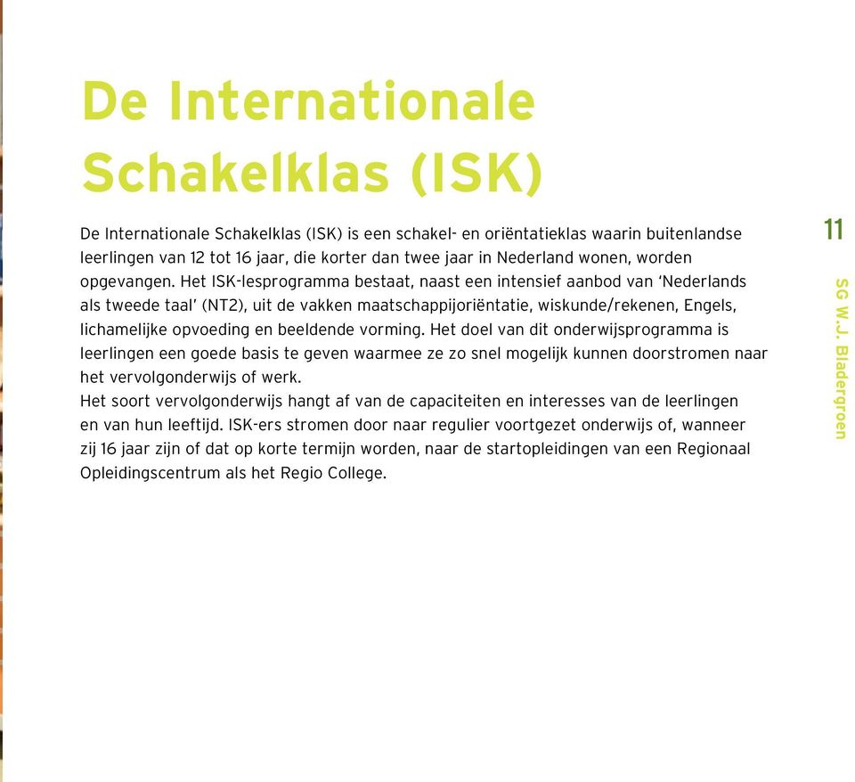 Het ISK-lesprogramma bestaat, naast een intensief aanbod van Nederlands als tweede taal (NT2), uit de vakken maatschappijoriëntatie, wiskunde/rekenen, Engels, lichamelijke opvoeding en beeldende