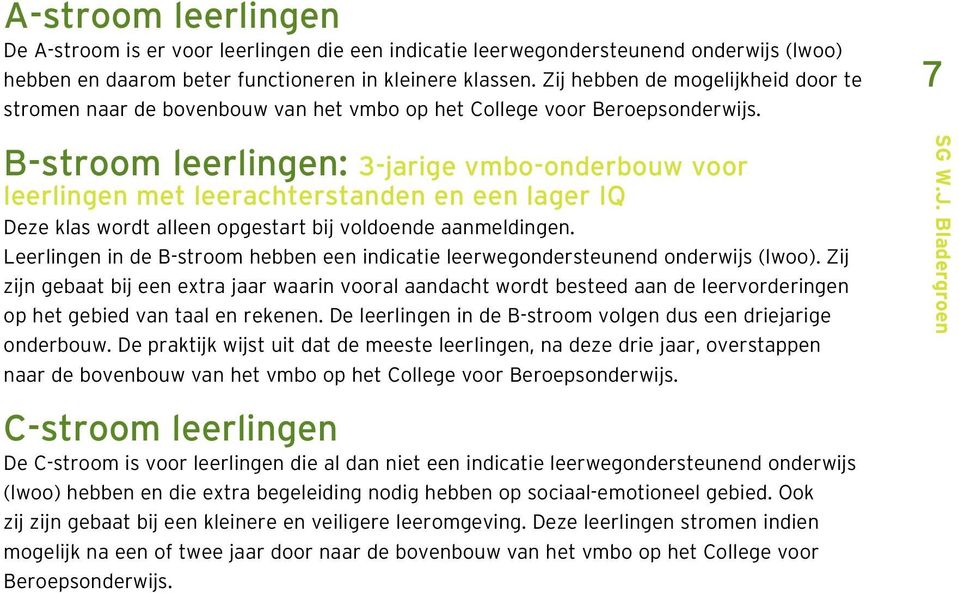 7 B-stroom leerlingen: 3-jarige vmbo-onderbouw voor leerlingen met leerachterstanden en een lager IQ Deze klas wordt alleen opgestart bij voldoende aanmeldingen.