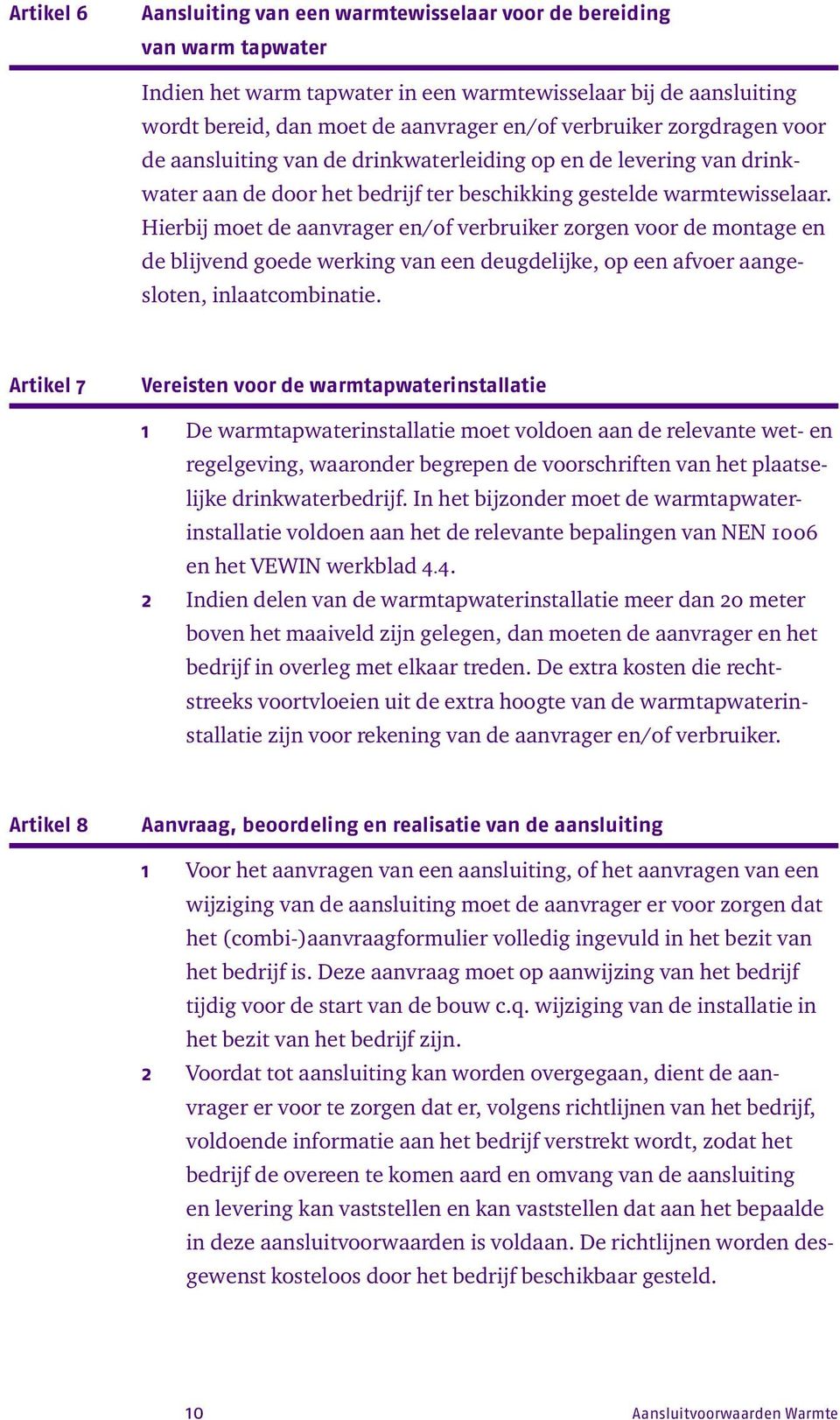 Hierbij moet de aanvrager en/of verbruiker zorgen voor de montage en de blijvend goede werking van een deugdelijke, op een afvoer aangesloten, inlaatcombinatie.