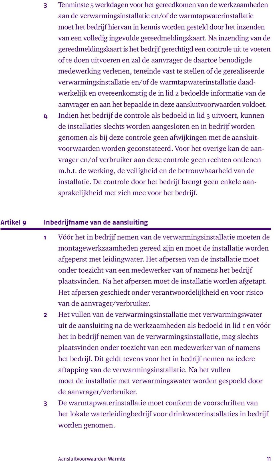 Na inzending van de gereedmeldingskaart is het bedrijf gerechtigd een controle uit te voeren of te doen uitvoeren en zal de aanvrager de daartoe benodigde medewerking verlenen, teneinde vast te