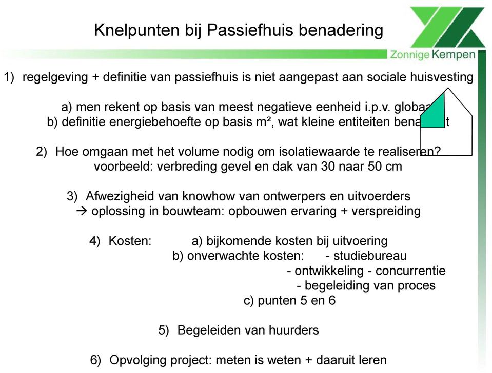 voorbeeld: verbreding gevel en dak van 30 naar 50 cm 3) Afwezigheid van knowhow van ontwerpers en uitvoerders oplossing in bouwteam: opbouwen ervaring + verspreiding 4) Kosten: a)