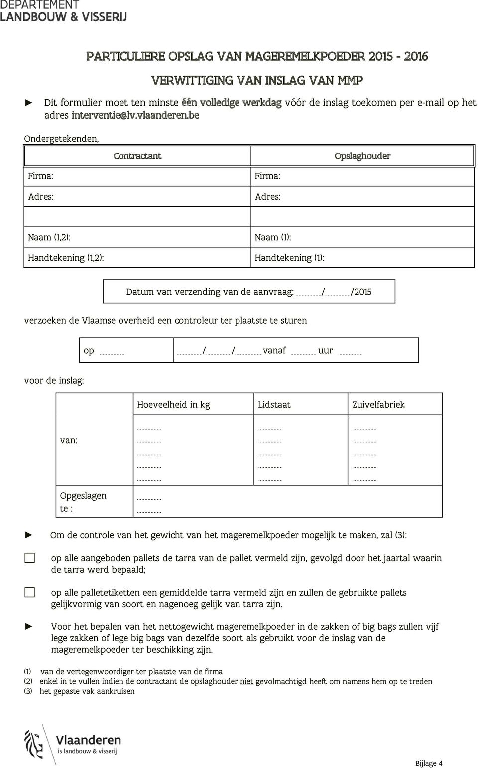 be Ondergetekenden, Contractant Opslaghouder Firma: Adres: Firma: Adres: Naam (1,2): Naam (1): Handtekening (1,2): Handtekening (1): Datum van verzending van de aanvraag: / /2015 verzoeken de Vlaamse