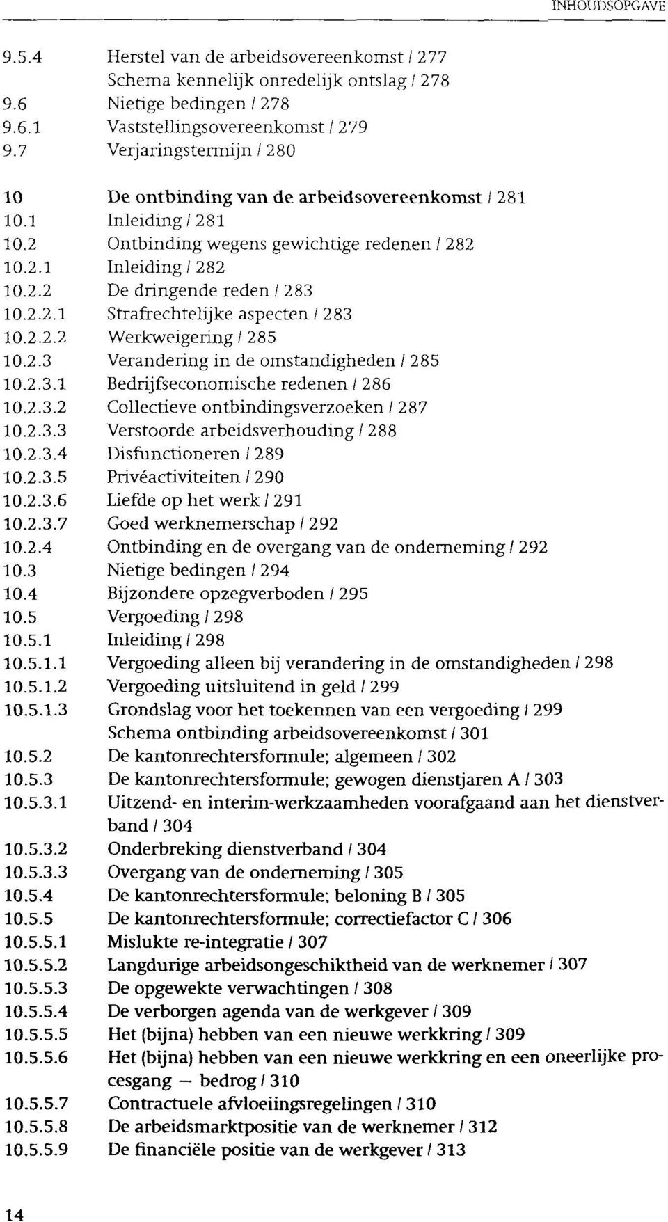 2.2.2 Werkweigering/285 10.2.3 Verandering in de omstandigheden / 285 10.2.3.1 Bedrijfseconomische redenen / 286 10.2.3.2 Collectieve ontbindingsverzoeken / 287 10.2.3.3 Verstoorde arbeidsverhouding / 288 10.