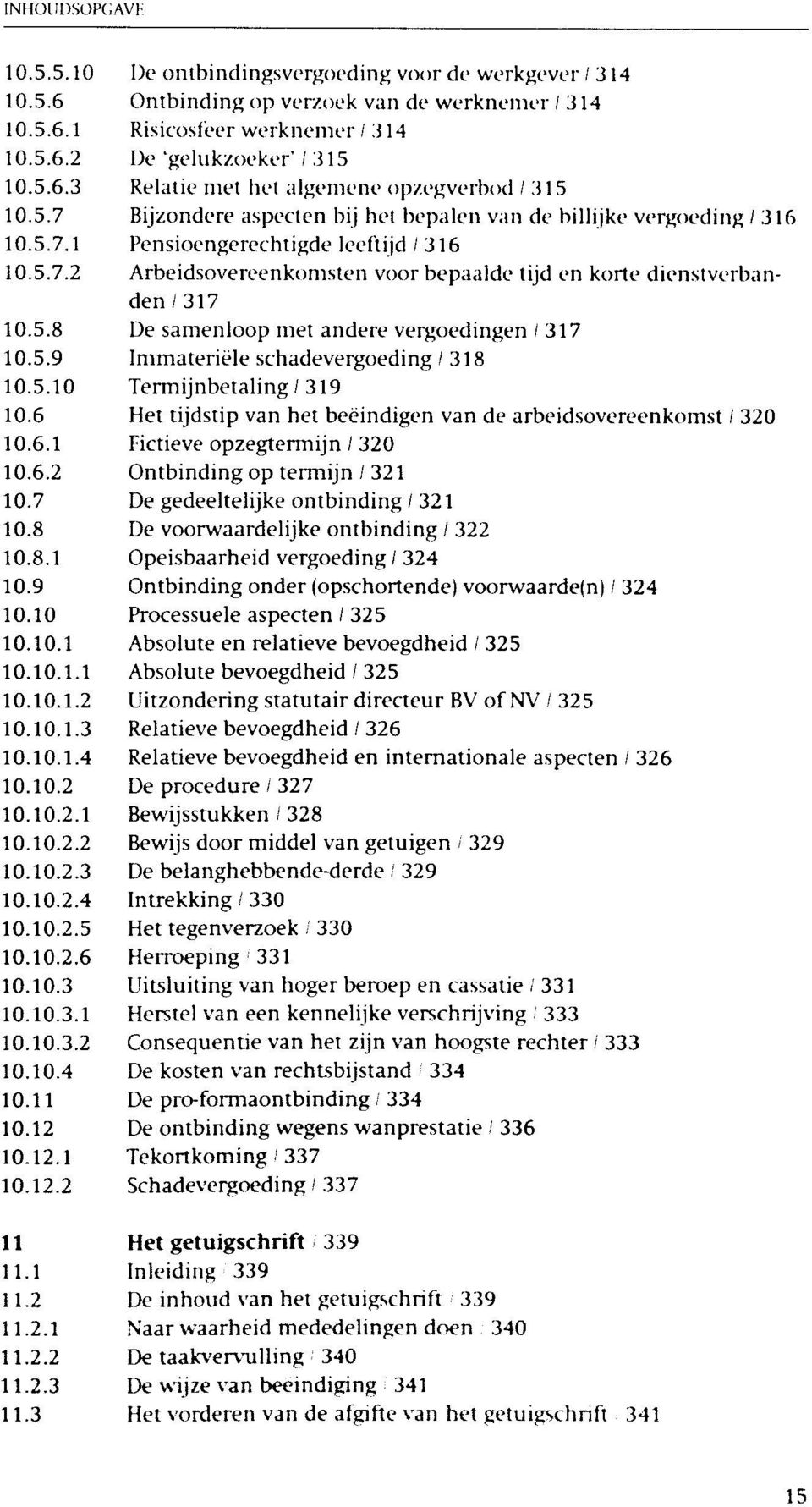 5.8 De samenloop met andere vergoedingen / 317 10.5.9 Immateriële schadevergoeding / 318 10.5.10 Termijnbetaling/319 10.6 Het tijdstip van het beëindigen van de arbeidsovereenkomst / 320 10.6.1 Fictieve opzegtermijn / 320 10.