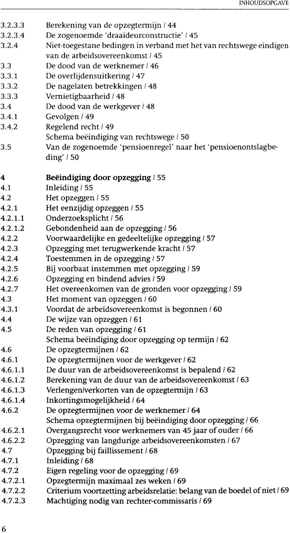 5 Van de zogenoemde 'pensioenregel' naar het 'pensioenontslagbeding' / 50 4 Beëindiging door opzegging / 55 4.1 Inleiding / 55 4.2 Het opzeggen / 55 4.2.1 Het eenzijdig opzeggen / 55 4.2.1.1 Onderzoeksplicht / 56 4.