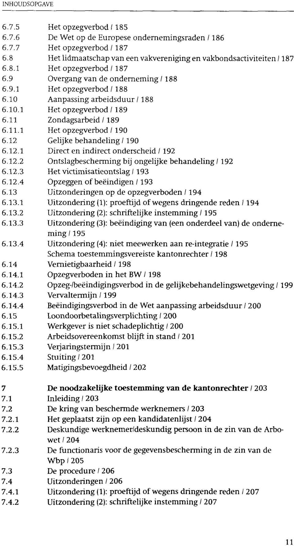 12 Gelijke behandeling /190 6.12.1 Direct en indirect onderscheid / 192 6.12.2 Ontslagbescherming bij ongelijke behandeling / 192 6.12.3 Het victimisatieontslag /193 6.12.4 Opzeggen of beëindigen /193 6.