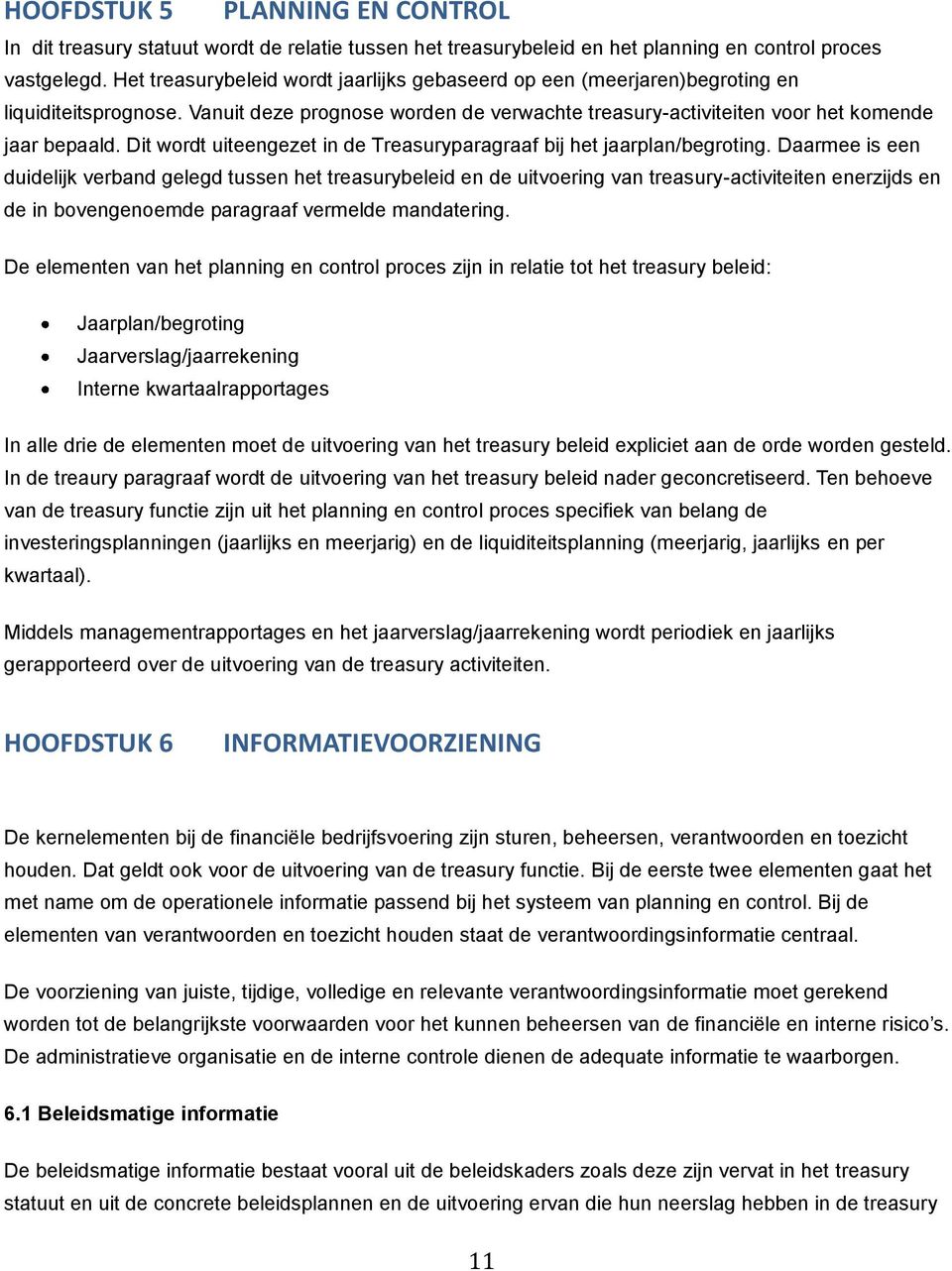 Dit wordt uiteengezet in de Treasuryparagraaf bij het jaarplan/begroting.