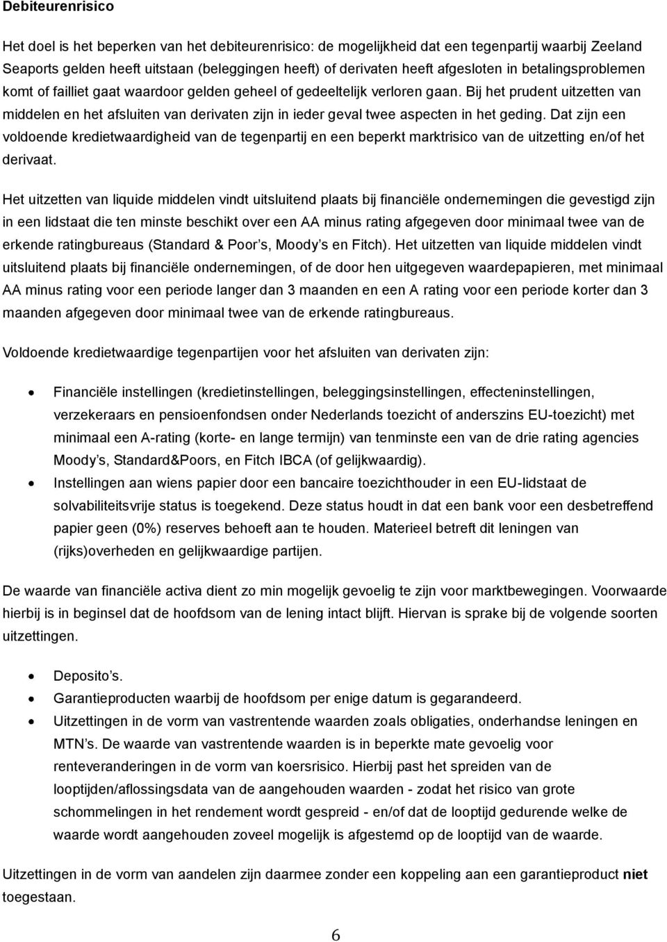 Bij het prudent uitzetten van middelen en het afsluiten van derivaten zijn in ieder geval twee aspecten in het geding.