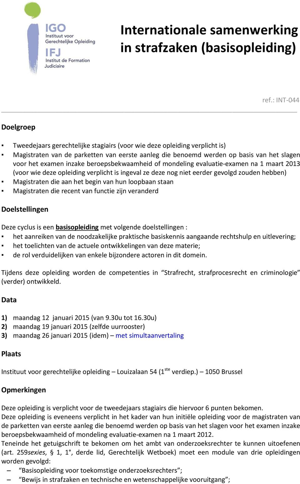 examen inzake beroepsbekwaamheid of mondeling evaluatie-examen na 1 maart 2013 (voor wie deze opleiding verplicht is ingeval ze deze nog niet eerder gevolgd zouden hebben) Magistraten die aan het