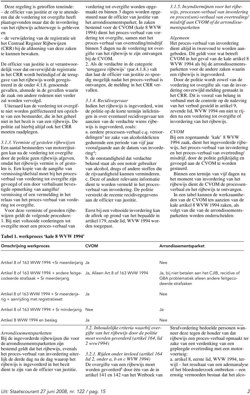 De officier van justitie is er verantwoordelijk voor dat onverwijld de registratie in het CRR wordt beëindigd of de teruggave van het rijbewijs wordt geregistreerd in de onder 4.1.8.