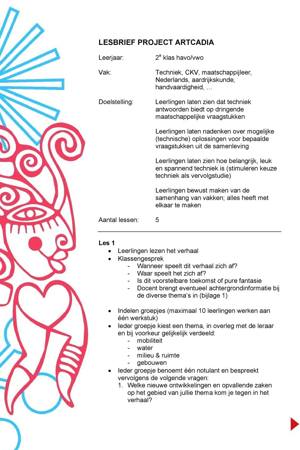 hoe belangrijk, leuk en spannend techniek is (stimuleren keuze techniek als vervolgstudie) Leerlingen bewust maken van de samenhang van vakken; alles heeft met elkaar te maken Les 1 Leerlingen lezen