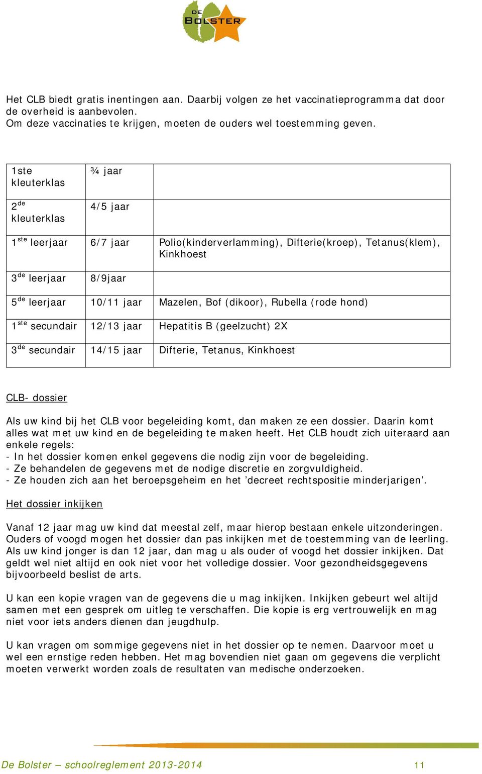 Bof (dikoor), Rubella (rode hond) 1 ste secundair 12/13 jaar Hepatitis B (geelzucht) 2X 3 de secundair 14/15 jaar Difterie, Tetanus, Kinkhoest CLB- dossier Als uw kind bij het CLB voor begeleiding