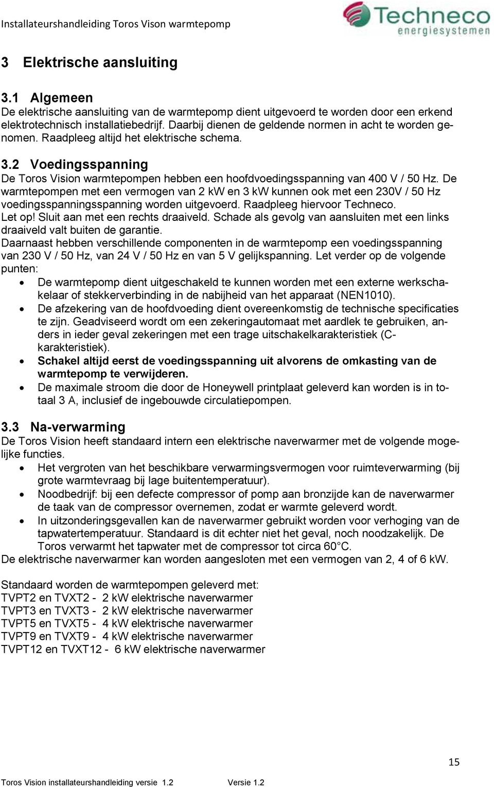 2 Voedingsspanning De Toros Vision warmtepompen hebben een hoofdvoedingsspanning van 400 V / 50 Hz.