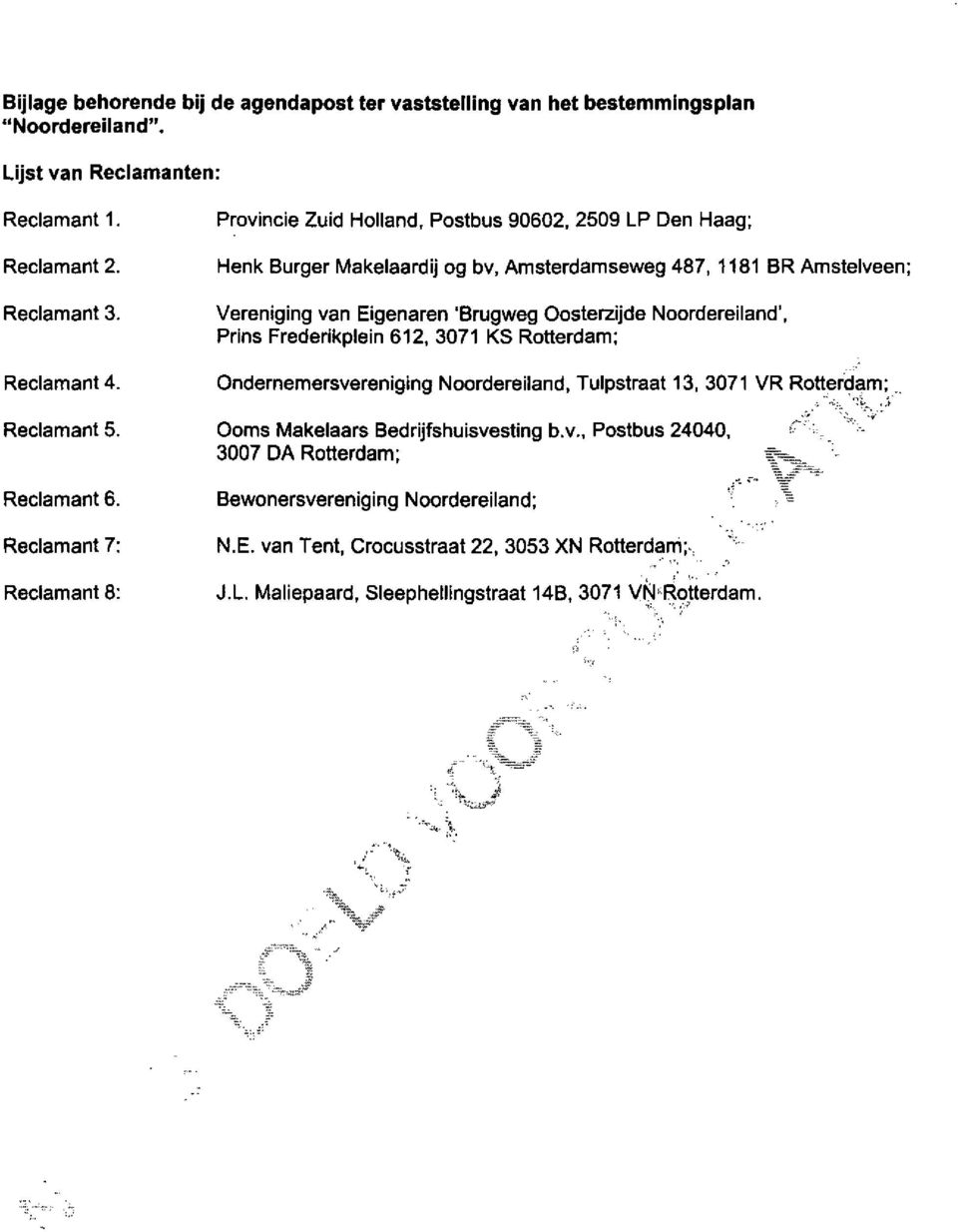 Prins Frederikplein 62, 307 KS Rotterdam; Ondernemersvereniging Noordereiland, ulpstraat 3, 307 VR Rotterdam;. Ooms Makelaars Bedrijfshuisvesting b.v., Postbus 24040, f\ - 3007 DA Rotterdam; f=^ ~ : - Reclamant 6.