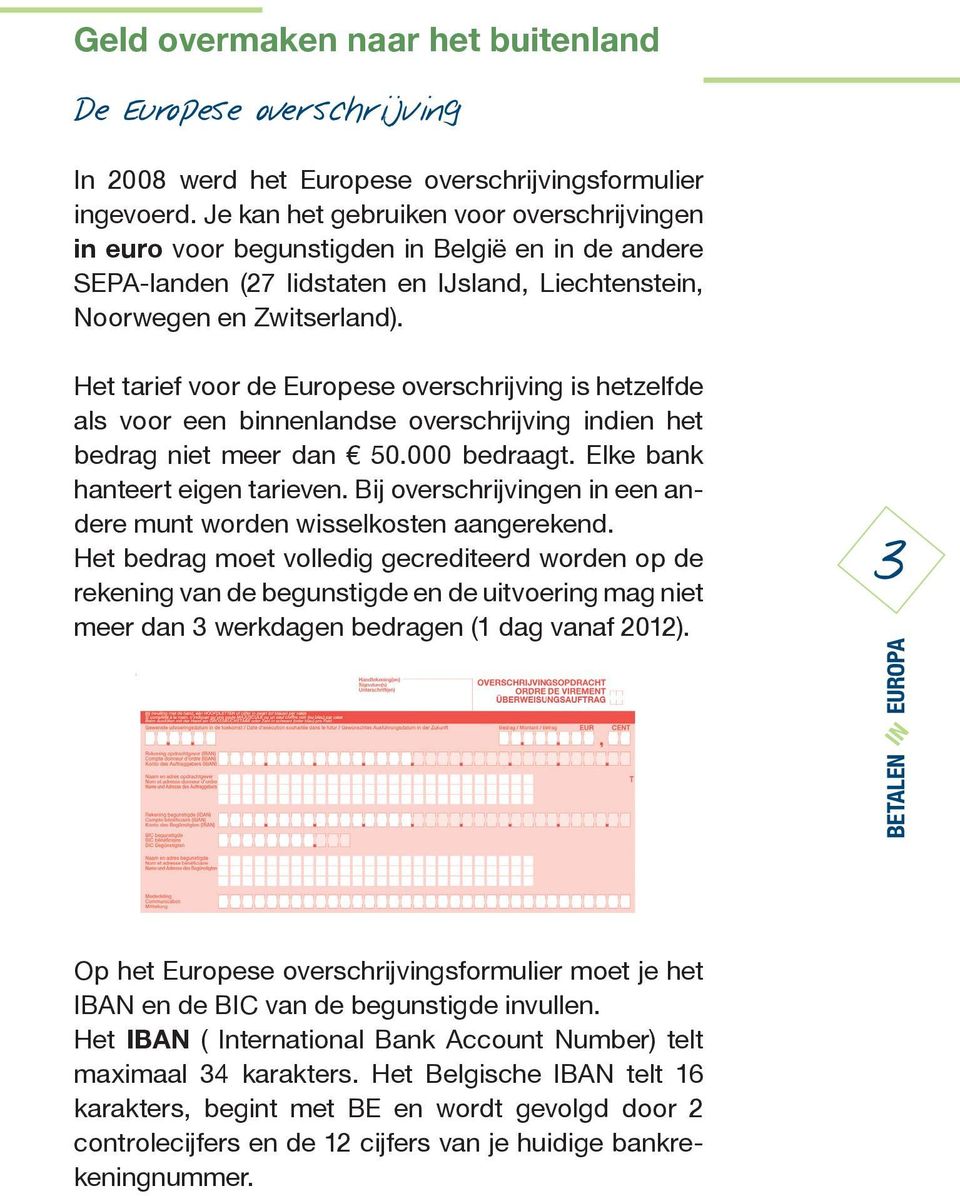 Het tarief voor de Europese overschrijving is hetzelfde als voor een binnenlandse overschrijving indien het bedrag niet meer dan 50.000 bedraagt. Elke bank hanteert eigen tarieven.