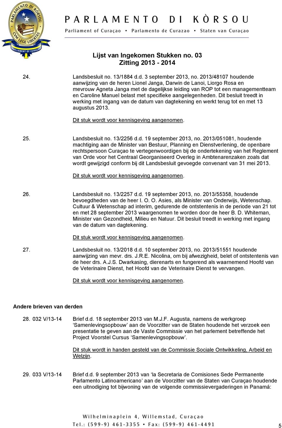 specifieke aangelegenheden. Dit besluit treedt in werking met ingang van de datum van dagtekening en werkt terug tot en met 13 augustus 2013. 25. Landsbesluit no. 13/2256 d.d. 19 september 2013, no.