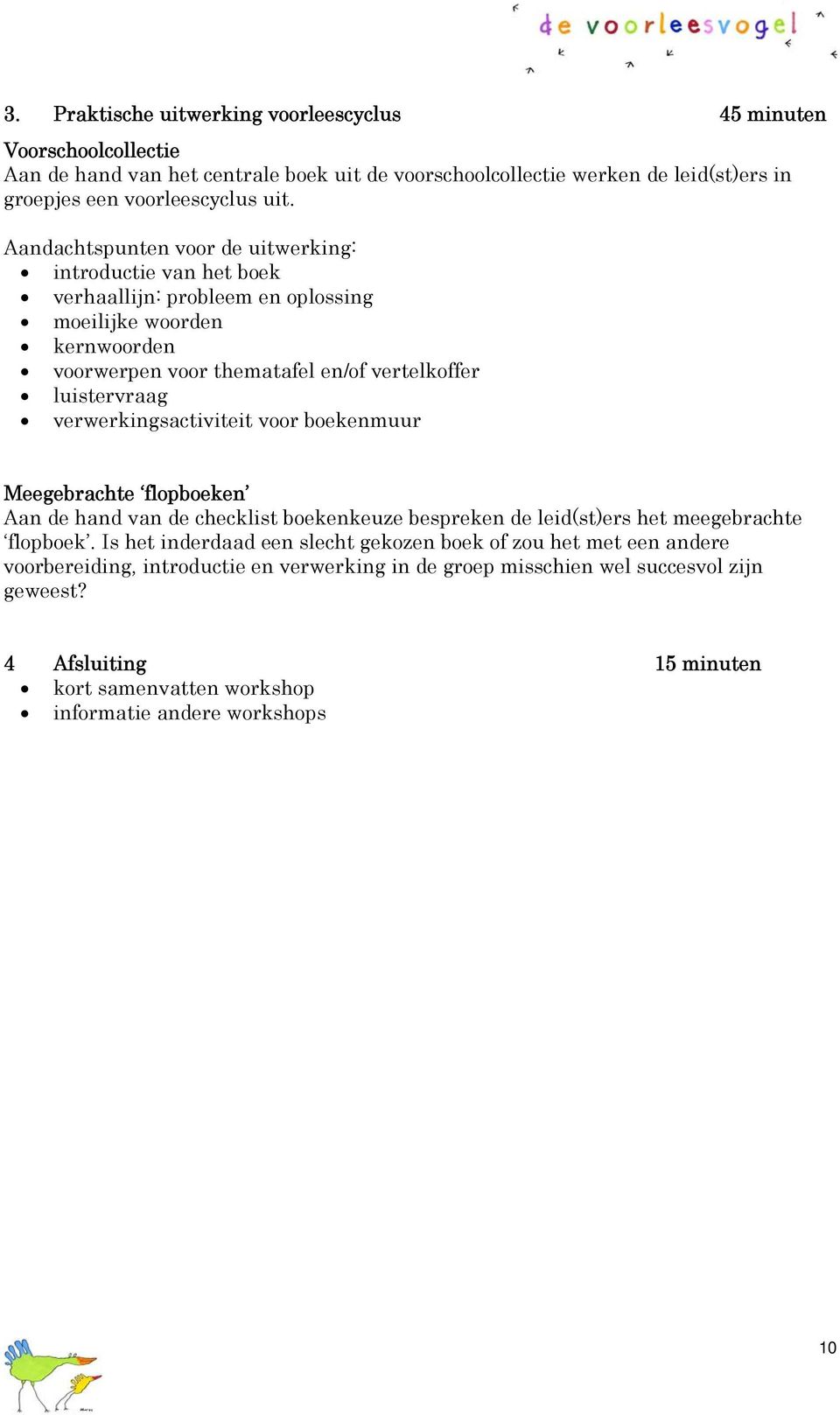 verwerkingsactiviteit voor boekenmuur Meegebrachte flopboeken Aan de hand van de checklist boekenkeuze bespreken de leid(st)ers het meegebrachte flopboek.