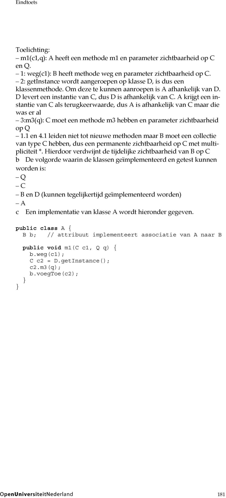 A krijgt een instantie van C als terugkeerwaarde, dus A is afhankelijk van C maar die was er al 3:m3(q): C moet een methode m3 hebben en parameter zichtbaarheid op Q 1.1 en 4.