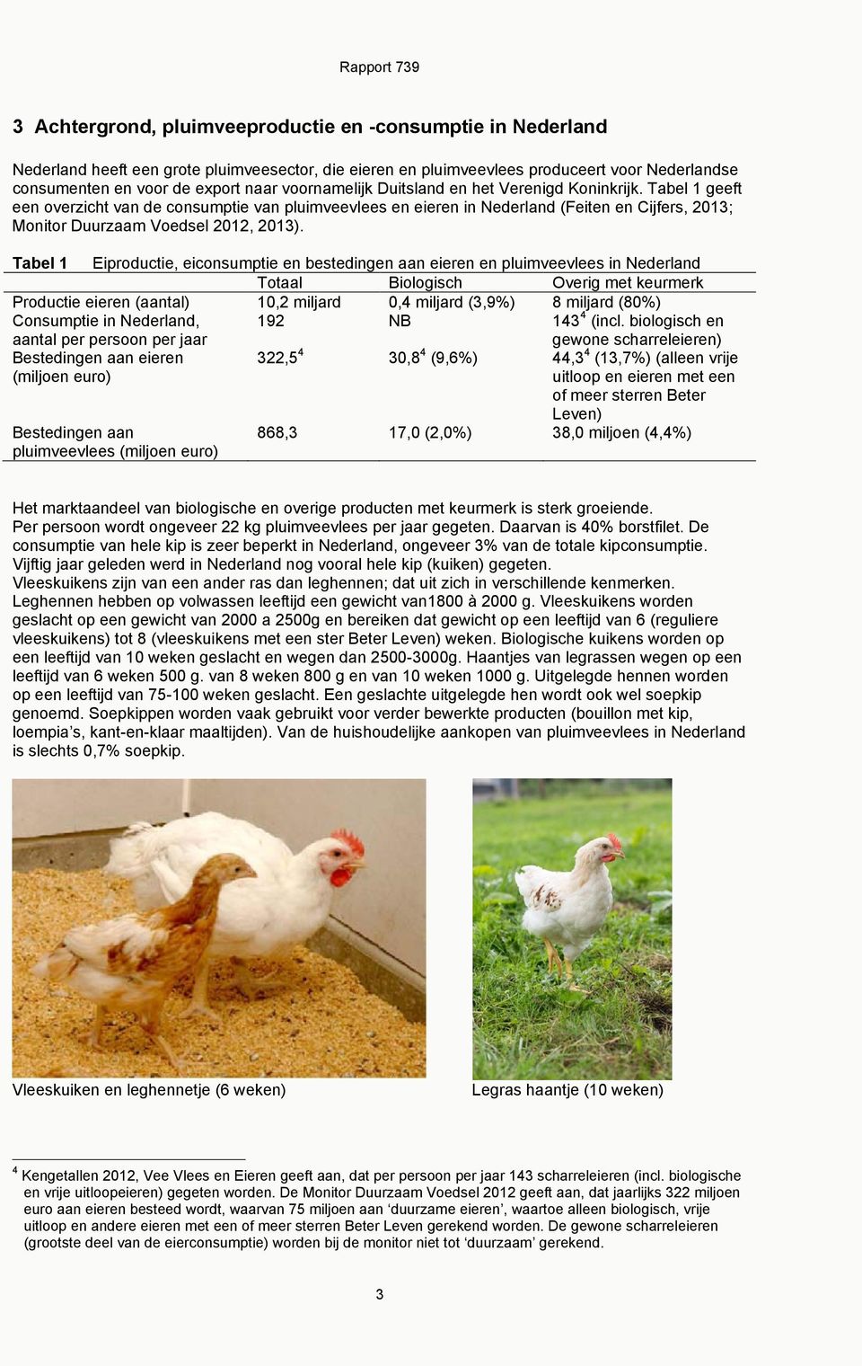Tabel 1 geeft een overzicht van de consumptie van pluimveevlees en eieren in Nederland (Feiten en Cijfers, 2013; Monitor Duurzaam Voedsel 2012, 2013).