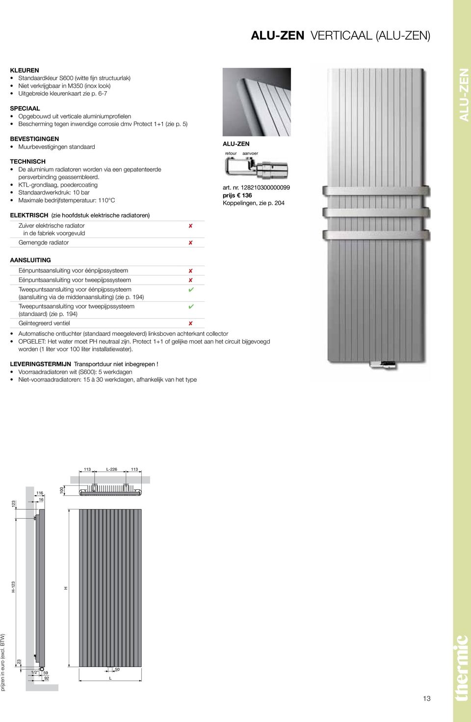 5) Alu-Zen Bevestigingen Muurbevestigingen standaard Technisch De aluminium radiatoren worden via een gepatenteerde persverbinding geassembleerd.