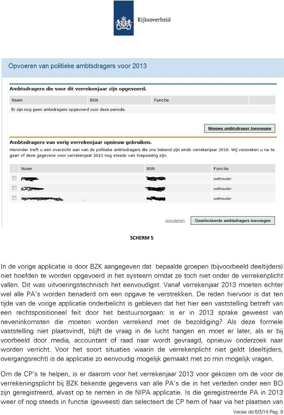 De reden hiervoor is dat ten tijde van de vorige applicatie onderbelicht is gebleven dat het hier een vaststelling betreft van een rechtspositioneel feit door het bestuursorgaan: is er in 2013 sprake