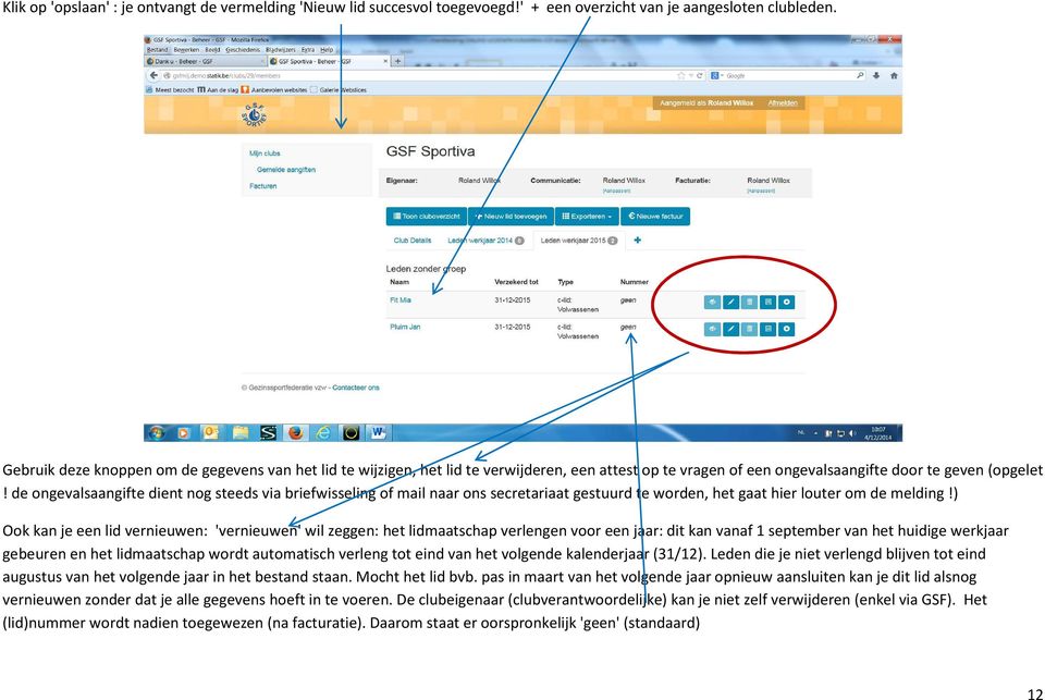 de ongevalsaangifte dient nog steeds via briefwisseling of mail naar ons secretariaat gestuurd te worden, het gaat hier louter om de melding!