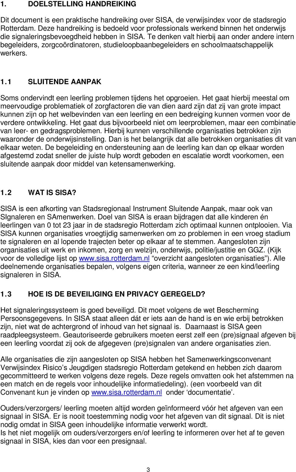 Te denken valt hierbij aan onder andere intern begeleiders, zorgcoördinatoren, studieloopbaanbegeleiders en schoolmaatschappelijk werkers. 1.