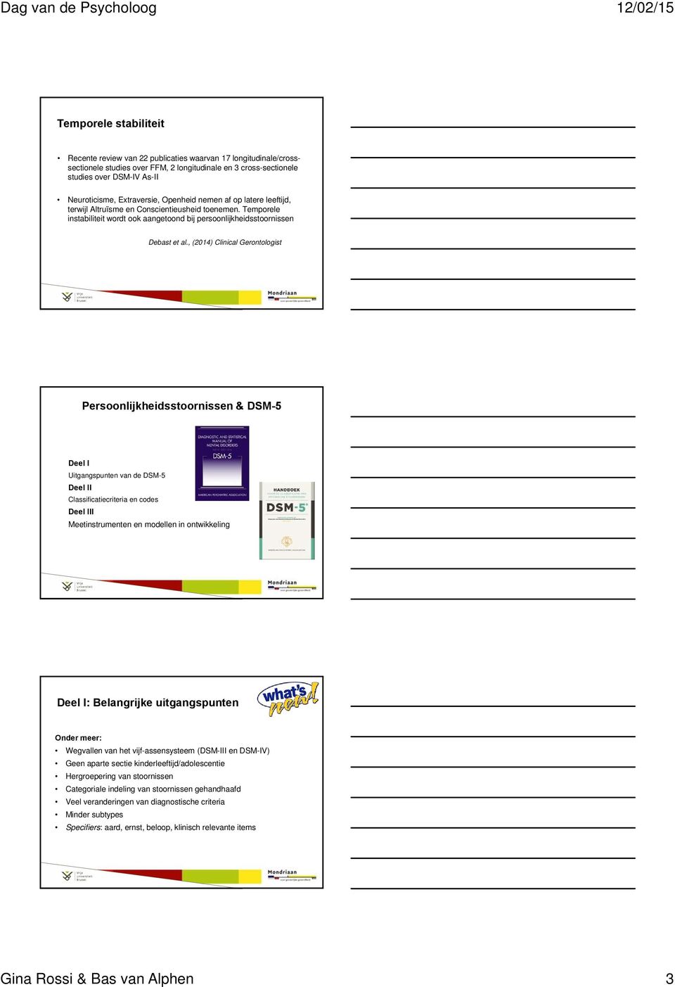 , (2014) Clinical Gerontologist Persoonlijkheidsstoornissen & DSM-5 Deel I Uitgangspunten van de DSM-5 Deel II Classificatiecriteria en codes Deel III Meetinstrumenten en modellen in ontwikkeling