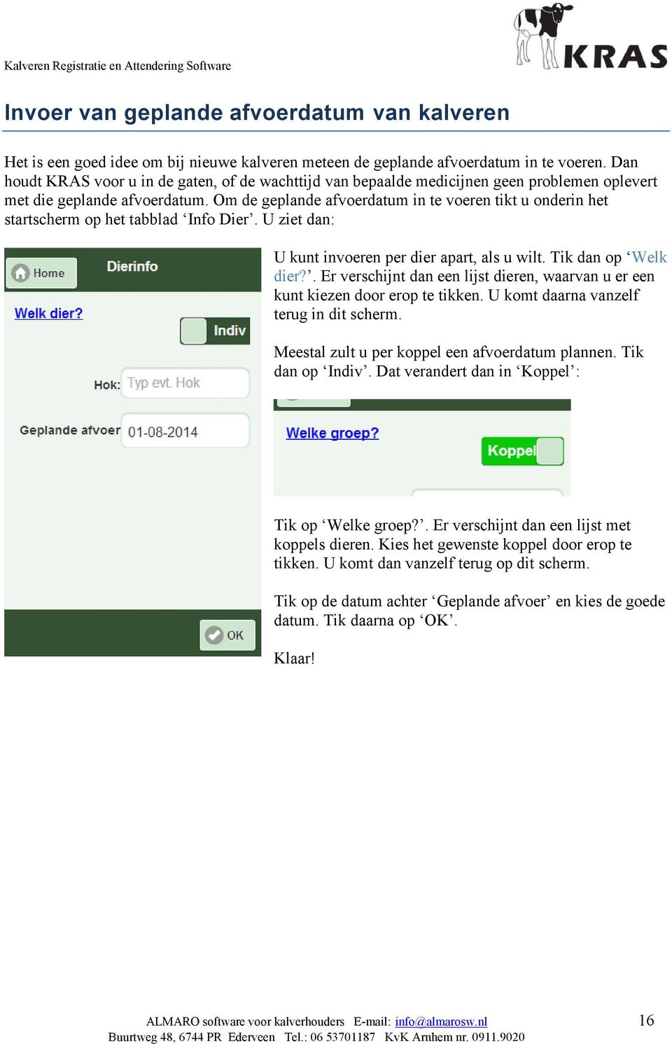 Om de geplande afvoerdatum in te voeren tikt u onderin het startscherm op het tabblad Info Dier. U ziet dan: U kunt invoeren per dier apart, als u wilt. Tik dan op Welk dier?