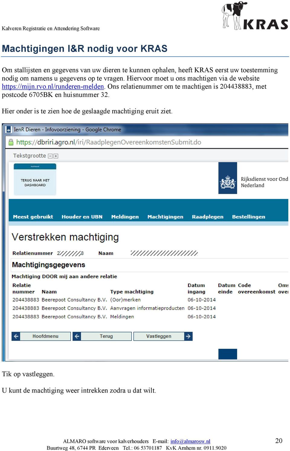 Ons relatienummer om te machtigen is 204438883, met postcode 6705BK en huisnummer 32.