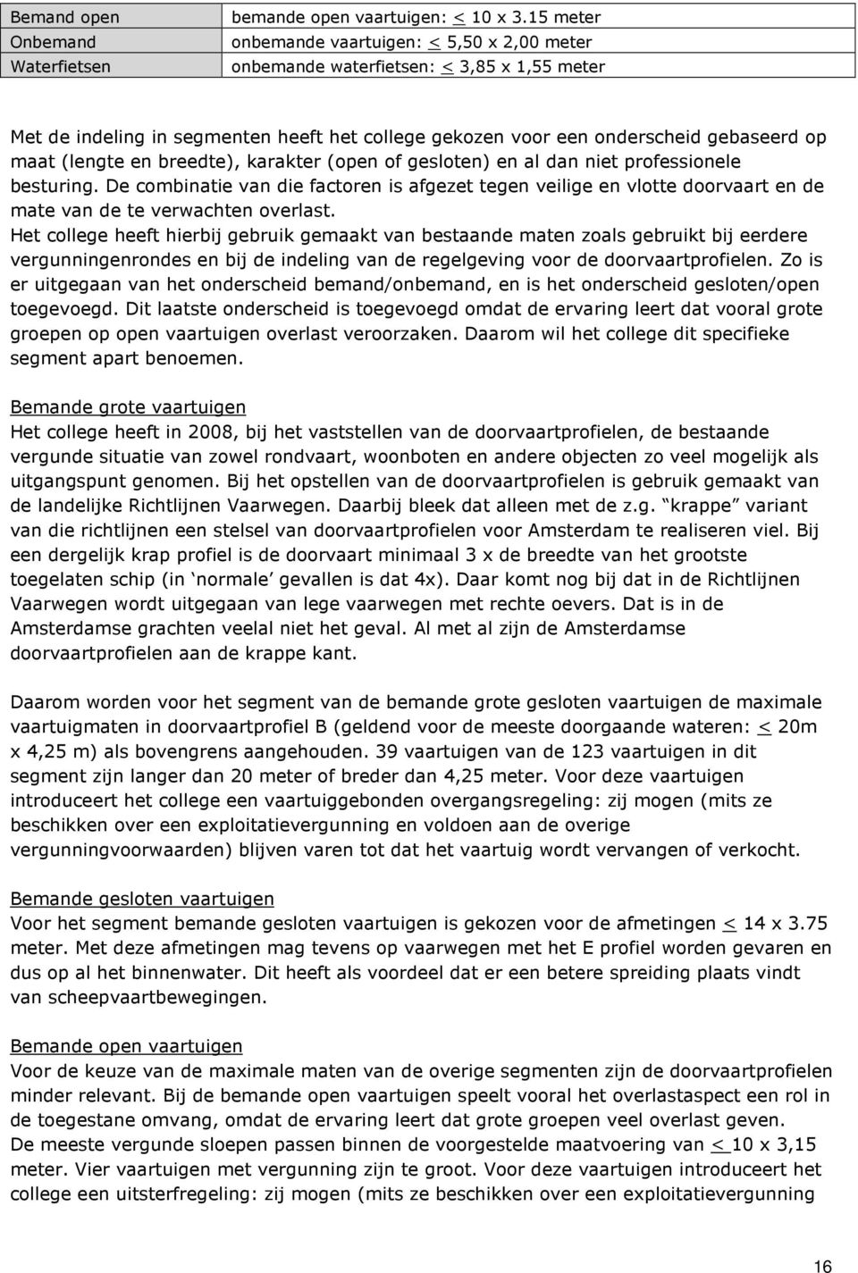 breedte), karakter (open of gesloten) en al dan niet professionele besturing. De combinatie van die factoren is afgezet tegen veilige en vlotte doorvaart en de mate van de te verwachten overlast.