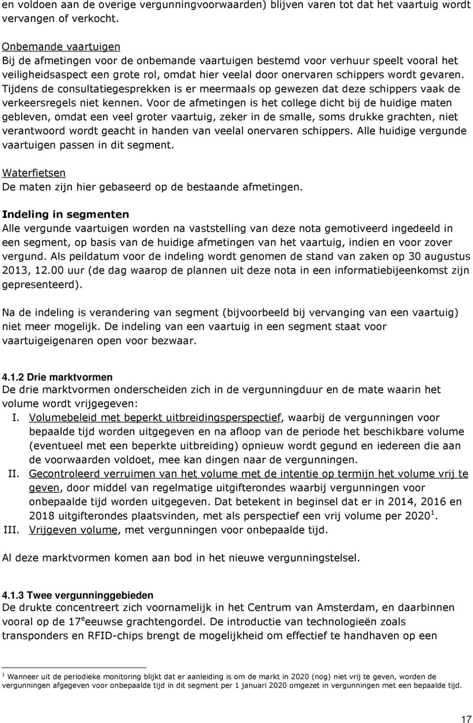 Tijdens de consultatiegesprekken is er meermaals op gewezen dat deze schippers vaak de verkeersregels niet kennen.