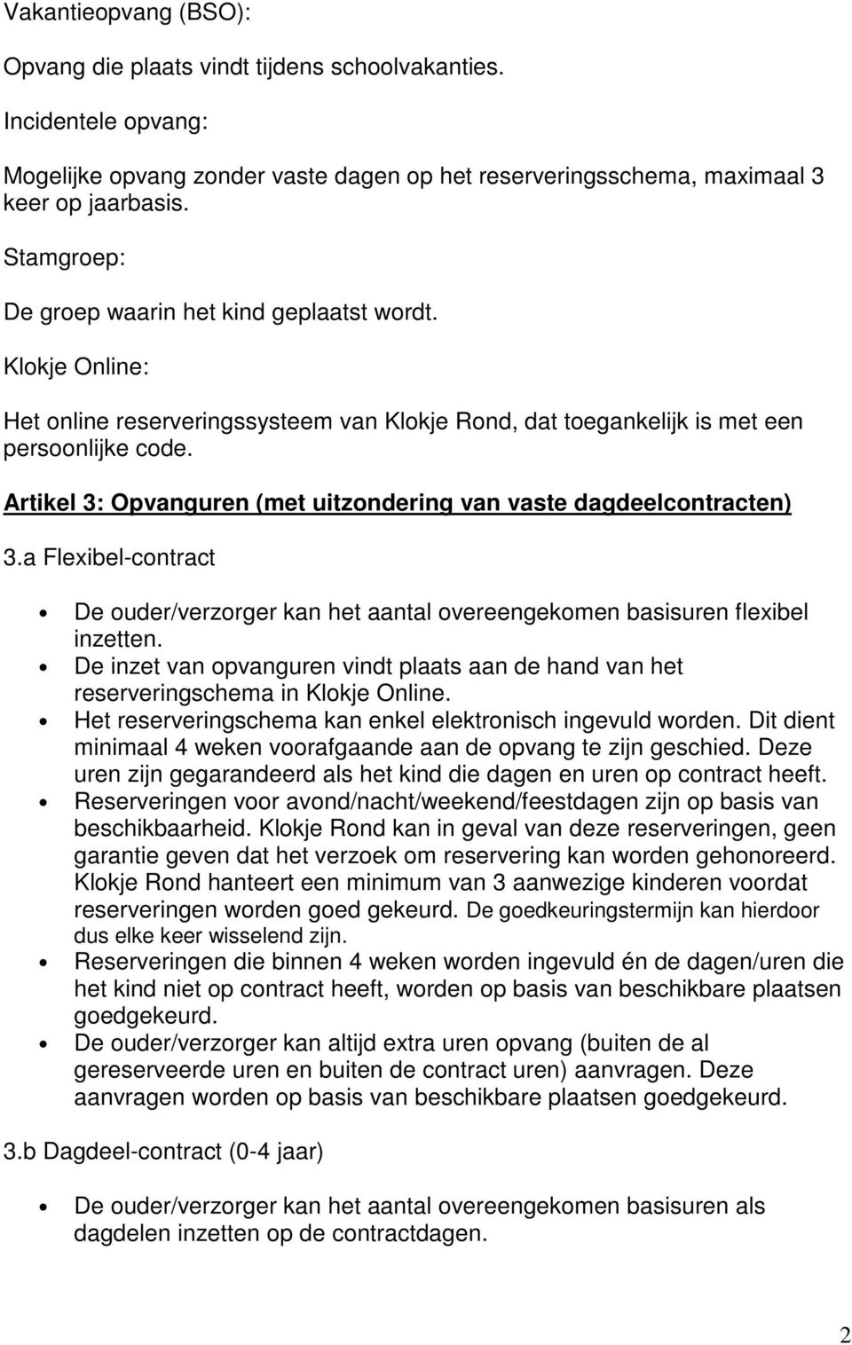 Artikel 3: Opvanguren (met uitzondering van vaste dagdeelcontracten) 3.a Flexibel-contract De ouder/verzorger kan het aantal overeengekomen basisuren flexibel inzetten.