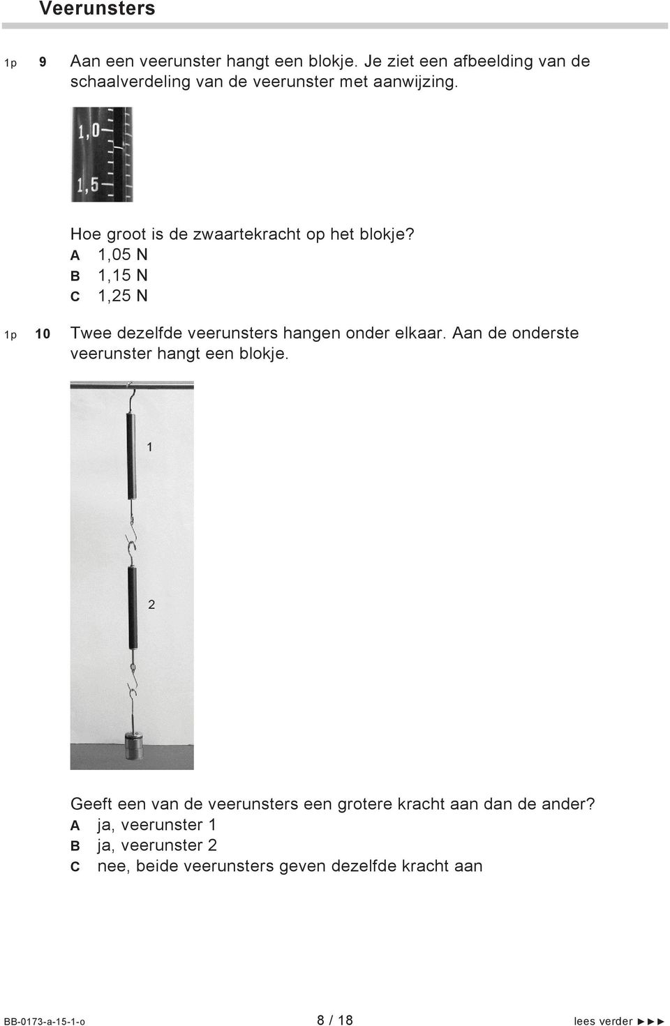 A 1,05 N B 1,15 N C 1,25 N 1p 10 Twee dezelfde veerunsters hangen onder elkaar. Aan de onderste veerunster hangt een blokje.